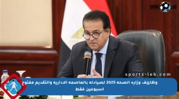 وظائف وزارة الصحة 2025 لصيادلة بالعاصمة الإدارية والتقديم مفتوح أسبوعين فقط